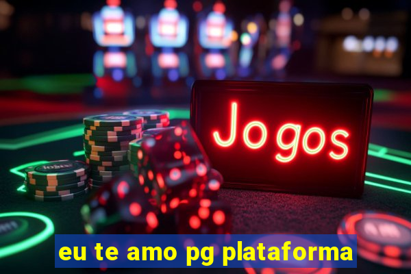 eu te amo pg plataforma